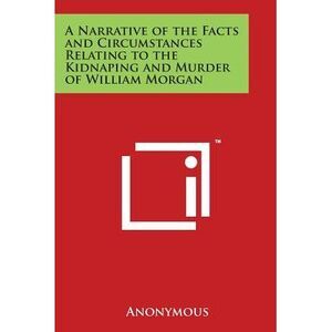 A Narrative of the Facts and Circumstances Relating to the Kidnaping and Murder